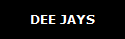 DEE JAYS